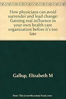 How physicians can avoid surrender and lead change: Gaining real influence in your own health care organization before it's too late 0924674482 Book Cover