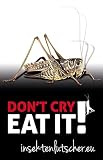 Don't cry. Eat it!: Das Insekten Kochbuch