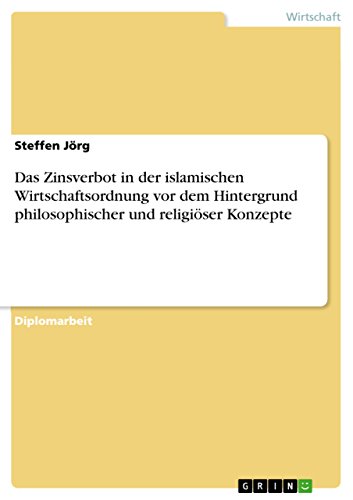 Das Zinsverbot in der islamischen Wirtschaftsordnung vor dem Hintergrund philosophischer und religiöser Konzepte (German Edition)
