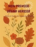  MON PREMIER GRAND HERBIER: Fleurs et fleurs des champs et des forêts