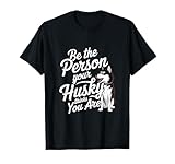 Be The Person Your Husky Thinks You Are Shirt