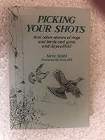 Picking Your Shots: And Other Stories of Dogs and Birds and Guns and Days Afield 0811712419 Book Cover