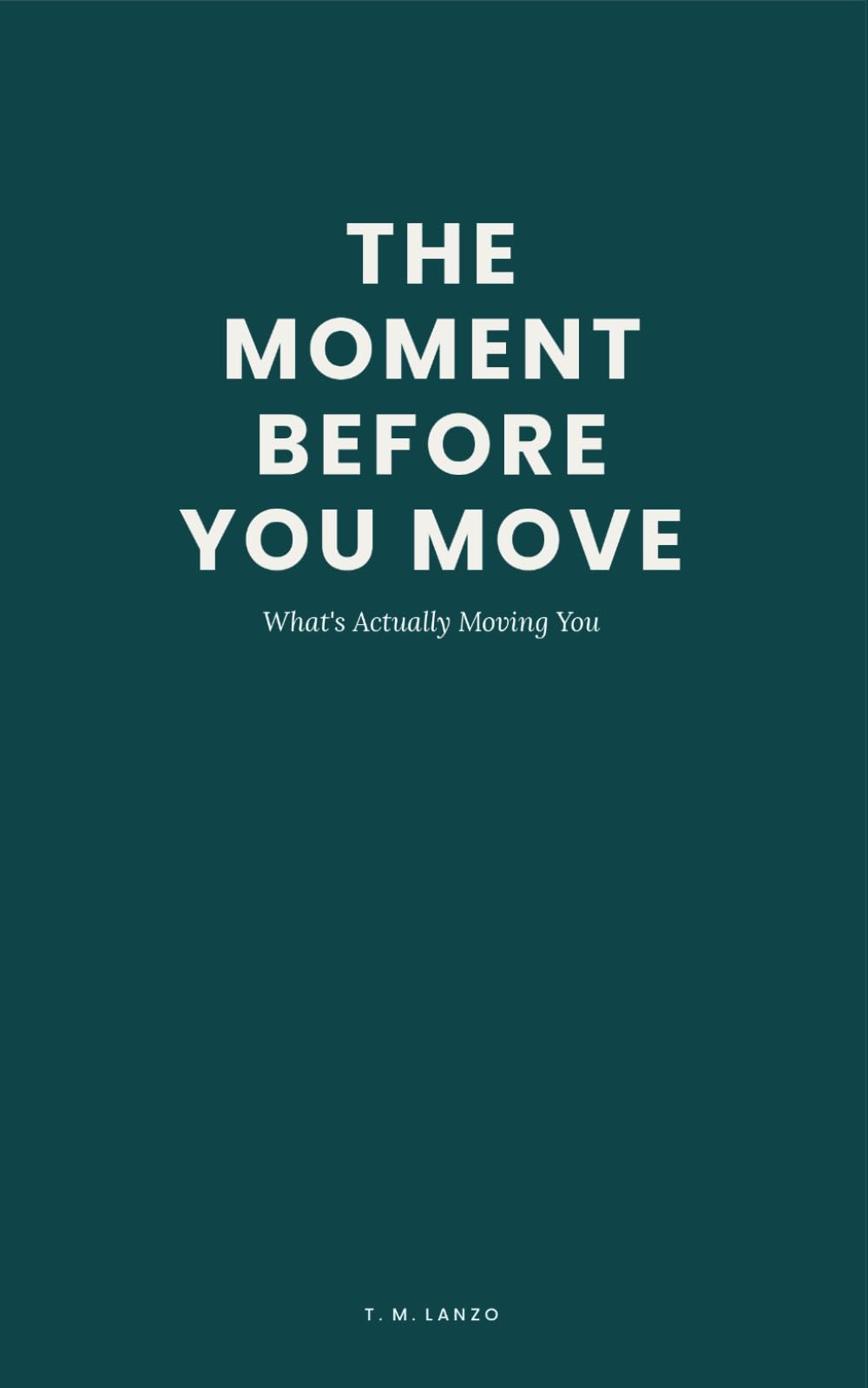 THE MOMENT BEFORE YOU MOVE: What’s Actually Moving You