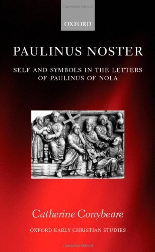 Paulinus Noster: Self and Symbols in the Letters of Paulinus of Nola (Oxford Early Christian Studies)