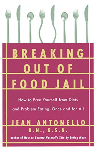 Breaking Out of Food Jail: How to Free Yourself from Diets and Problem Eating, Once and for All