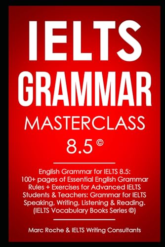 Ielts Grammar Masterclass 8.5 © English Grammar For Ielts 8.5: 100+ Pages Of Essential English Grammar Rules + Exercises For Advanced Ielts Students: 