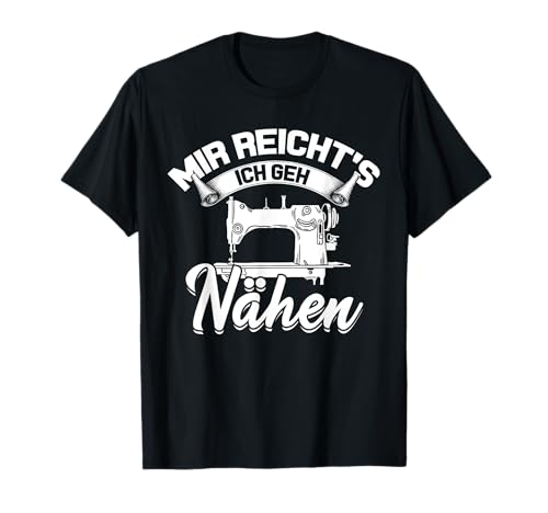 Mir reichts ich geh Nähen Lustiges Näher T-Shirt