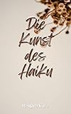 Die Kunst des Haiku: Ein Leitfaden zur japanischen Haiku-Dichtung, einschließlich Techniken,...