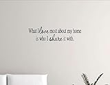 What I Love Most About My Home is who I Share it with. Vinyl Wall Saying Quote Words Decal - Vinyl Quote Me