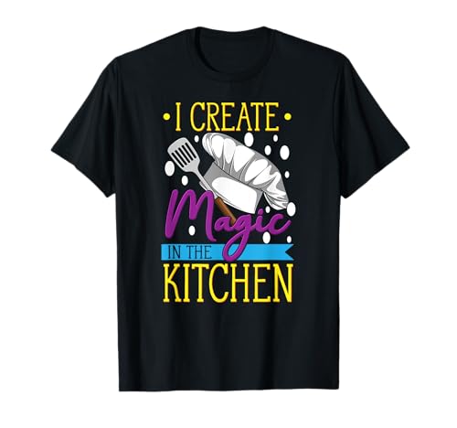 I Create Magic In The Kitchen - Funny Cuisine Foodie Chef T-Shirt