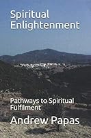 Spiritual Enlightenment : Pathways to Spiritual Fulfiment 1704132029 Book Cover