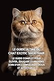 Le Guide Ultime du Chat Exotic Shorthair: Le Guide Complet pour Élever, Éduquer et Prendre Soin d’un Compagnon Doux et Affectueux