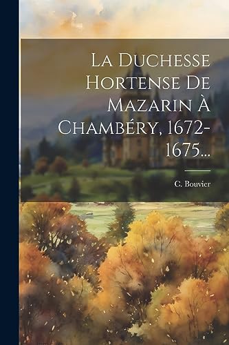 La Duchesse Hortense De Mazarin À Chambéry, 1672-1675... (French Edition)