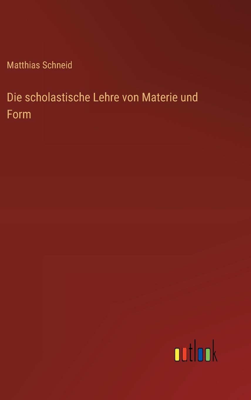 Die scholastische Lehre von Materie und Form