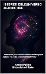 I SEGRETI DELL'UNIVERSO QUANTISTICO: Come la nuova fisica sta rivoluzionando la tecnologia, la medicina e la nostra comprensione della realtà