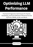 Optimizing LLM Performance: Framework-Agnostic Techniques for Speed, Scalability, and Cost-Efficient Inference Across PyTorch, ONNX, vLLM, and More