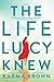 The Life Lucy Knew: A Novel