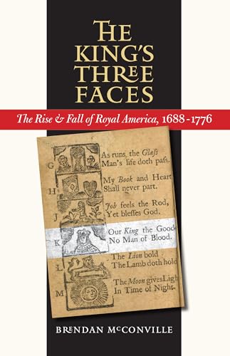 The King's Three Faces: The Rise & Fall of Royal America, 1688-1776 (Published by the Omohundro Institute of Early American Histo)