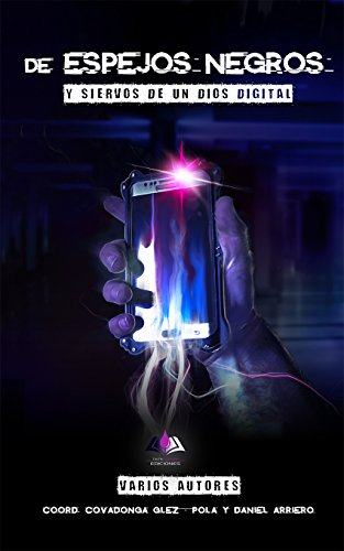 De espejos negros (y siervos de un dios digital): Relatos inspirados en la visión del futuro de Black Mirror (Spanish Edition)