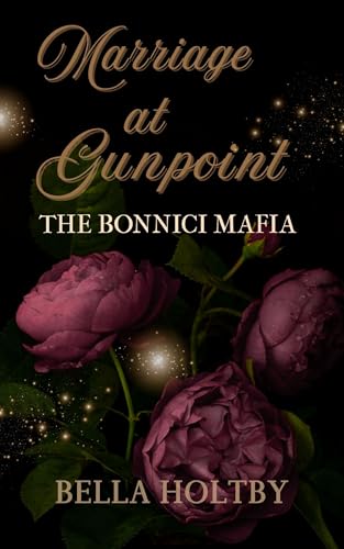 Marriage at Gunpoint: A Steamy, Enemies-to-Lovers Mafia Romance (THE BONNICI MAFIA)