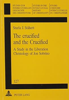 The Crucified and the Crucified: A Study in the Liberation Christology of Jon Sobrino