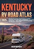 Kentucky RV Road Atlas 2025: Detailed Road Maps, Scenic Routes, Curated Itineraries, Campgrounds, and Outdoor Adventures — Your Ultimate Guide to Exploring the Bluegrass State by RV