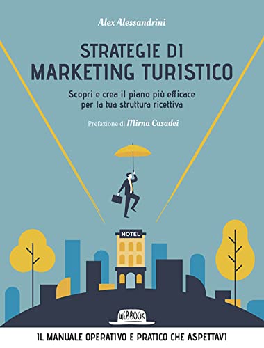 Strategie di marketing turistico. Scopri e crea il piano più efficace per la tua struttura ricettiv
