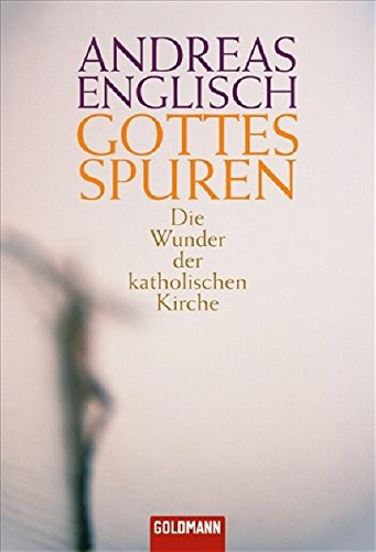 Gottes Spuren: Die Wunder der katholischen Kirche