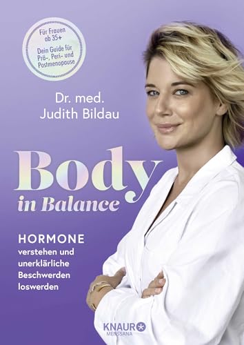 Body in Balance: Hormone verstehen und unerklärliche Beschwerden loswerden | Der Standard-Ratgeber zum Thema Hormone, den jede Frau zu Hause haben sollte