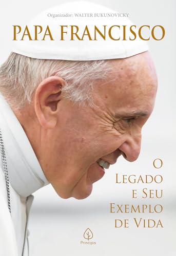 Papa Francisco: O legado e seu exemplo de vida