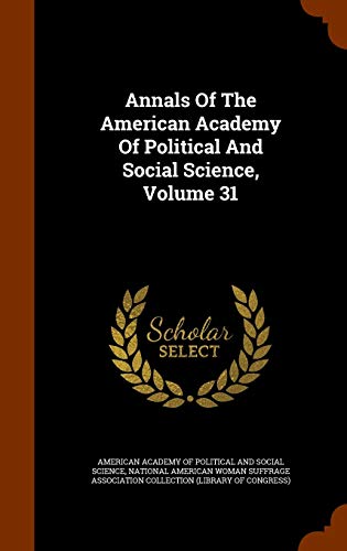 Annals Of The American Academy Of Political And Social Science, Volume 31