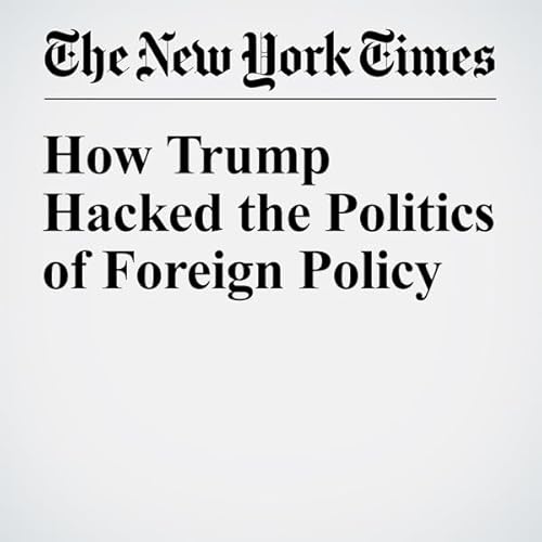 How Trump Hacked the Politics of Foreign Policy cover art