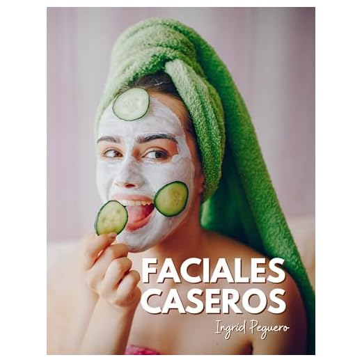 Faciales Caseros: Elabora tus Productos para el Cuidado Diario del Rostro con Ingredientes Sencillos y Naturales que tienes en Casa (COSMETICA ARTESANAL CASERA)