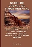 GUIDE DE VOYAGE DU TIMOR ORIENTAL: Explorez Dili, Atauro et les îles...