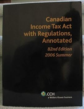 Canadian Income Tax Act With Regulations Annotated, 82nd Edition 2006 Summer