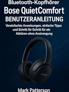 Bluetooth-Kopfhörer Bose QuietComfort BENUTZERANLEITUNG: Vereinfachte Anweisungen, einfache Tipps und Schritt für Schritt für ein Abhören ohne Anstrengung