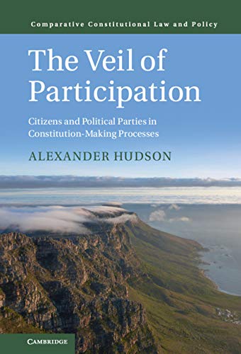 The Veil of Participation: Citizens and Political Parties in Constitution-Making Processes (Comparative Constitutional Law and Policy)