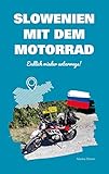 Slowenien mit dem Motorrad: Endlich wieder unterwegs! (Motorradreiseberichte 10) - Marbie Stoner 