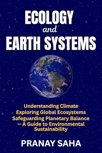 ECOLOGY AND EARTH SYSTEMS: Understanding Climate, Exploring Global Ecosystems, Safeguarding