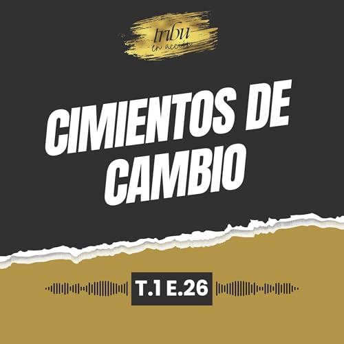T1 E26: Cimientos de cambio: la arquitectura de empezar de cero