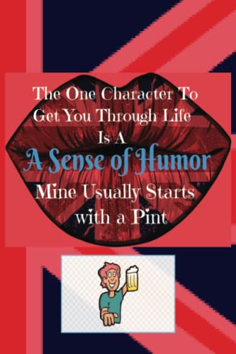 The One Character To Get Through Life is a Sense of Humor: Mine Starts With a Pint | Funny Gag Novelty Lined Notebook, Diary, Journal | Great Gift Idea | 6x9 Inches 110 Pages
