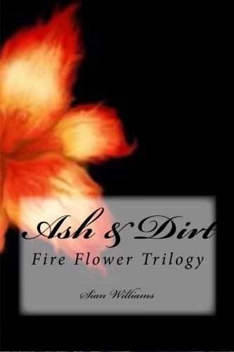 Ash & Dirt: Fire Flower Trilogy: 1