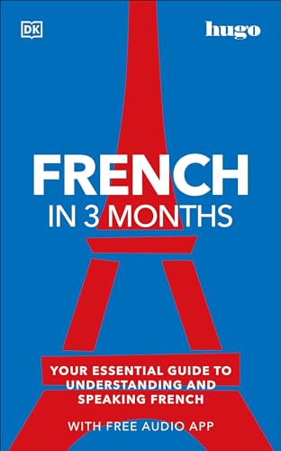 French in 3 Months with Free Audio App: Your Essential Guide to Understanding and Speaking French (DK Hugo in 3 Months Language Learning Courses)