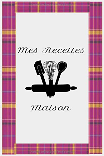 Télécharger MES RECETTES MAISON. Carnet de recette .Livre de cuisine personnalisé à écrire 102 pages.Livre de Francais PDF