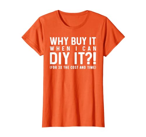 Why Buy It When I Can DIY It?! Funny DIY T-Shirt, Women, Orange, X-Large