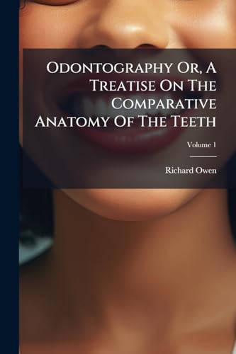 Odontography Or, A Treatise On The Comparative Anatomy Of The Teeth: Their Physiological Relatios, Mode Of Development, And Micrsocopic Structure In The Vertebrate Animals; Volume 1