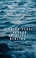 Healing: Inside Out and Outside In: Finding Peace through Spiritual Healing 1736961438 Book Cover