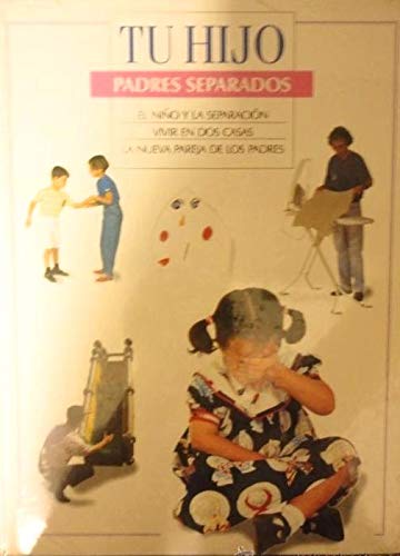 Padres separados. El niño y la separación. Vivir en dos casas. La nueva pareja (Colección TU HIJO)