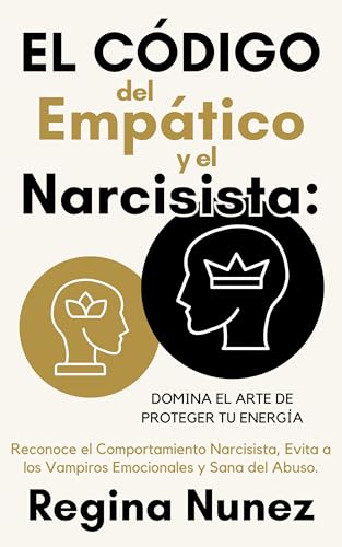 El Código del Empático y el Narcisista: Domina el Arte de Proteger Tu Energía: Reconoce el Com...
