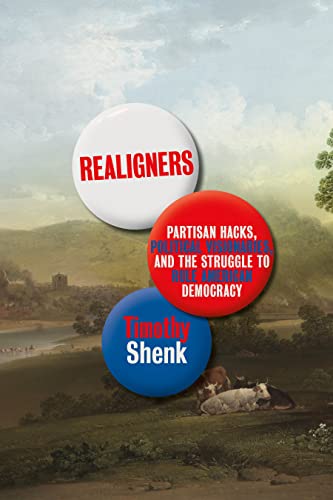 Realigners: Partisan Hacks, Political Visionaries, and the Struggle to Rule American Democracy Cover